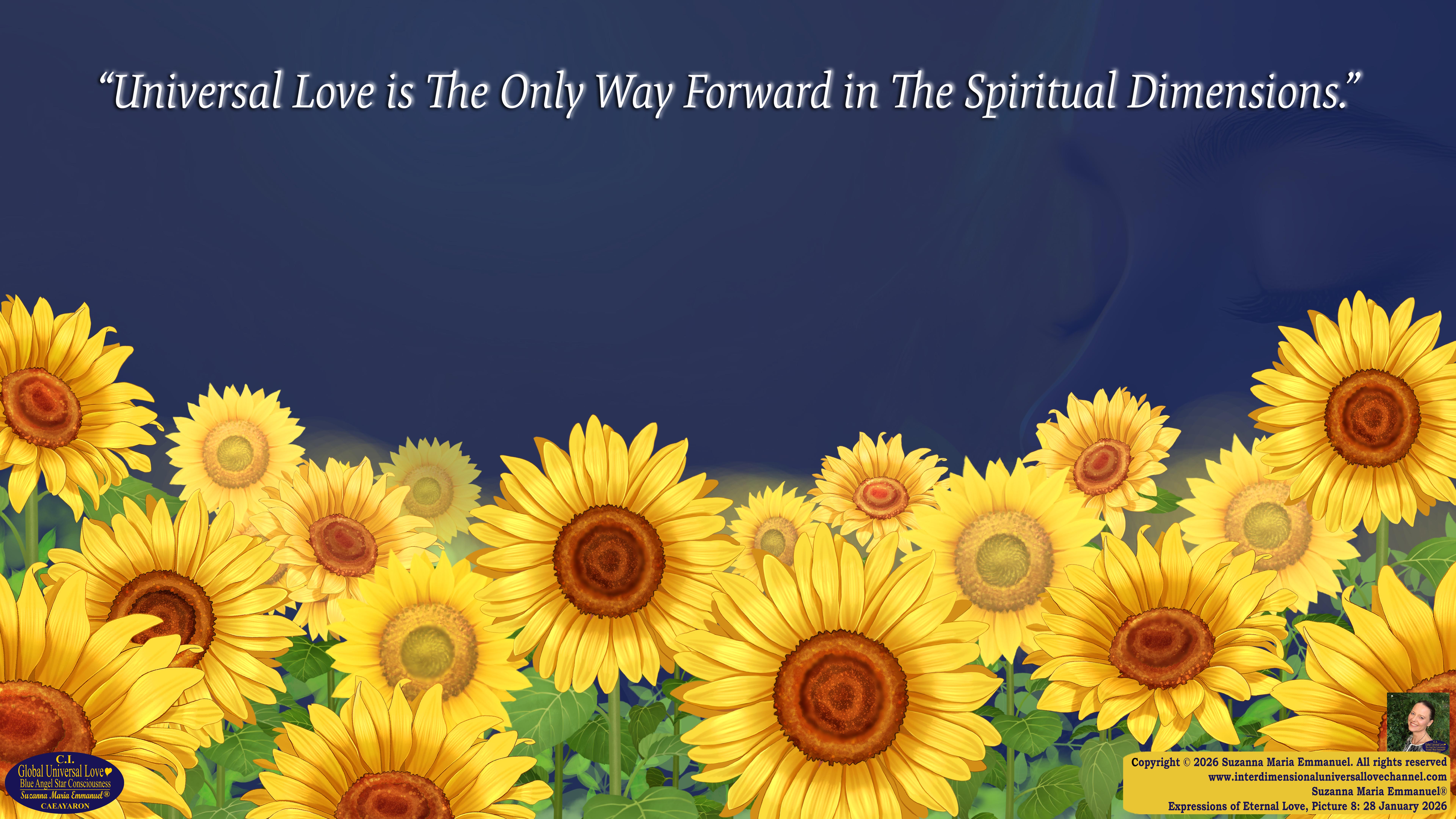 By Suzanna Maria Emmanuel:  "When all Original Sovereign Golden Sun People worked together within The Original Love of The Great Universe, in Divine Love, they all wanted life to begin so much from their own and Original Golden Soul-Sun Activated Hearts, in The Original Golden Soul-Sun Consciousness Dimensions of Love, together as One Field of Energy.  When The Original Sovereign Universal Love, Light and Life Grid Programmer, C.Q. Laeayaraesea, knew all their Greatest Golden Heart Desires from their Original Hearts for Life to exist on their Original Blue Star Planets, in The Love, that is when she could begin to ask CAEAYARON, THE ORIGINAL SOVEREIGN MAGNETIC MASTER, to designate Magnetic Fields for all the Original People to exist in The Love, on The Original Blue Star Planets, within all their Original Golden Soul-Sun Pineal Activated Desires of Love, Life, and their Highest Truth to come in, forever." 