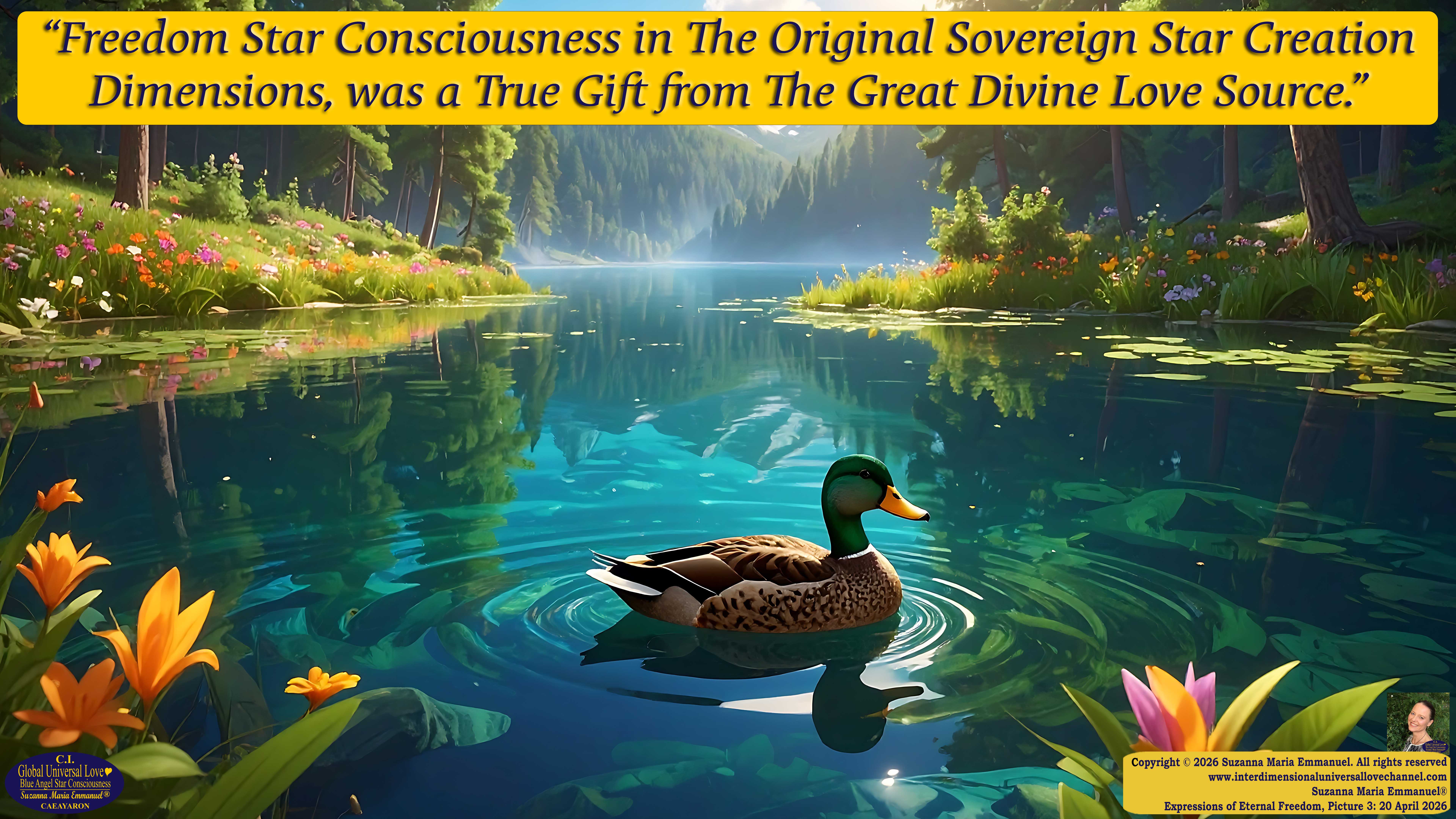 By Suzanna Maria Emmanuel:  "When all Original Sovereign Golden Sun People worked together within The Original Love of The Great Universe, in Divine Love, they all wanted life to begin so much from their own and Original Golden Soul-Sun Activated Hearts, in The Original Golden Soul-Sun Consciousness Dimensions of Love, together as One Field of Energy.  When The Original Sovereign Universal Love, Light and Life Grid Programmer, C.Q. Laeayaraesea, knew all their Greatest Golden Heart Desires from their Original Hearts for Life to exist on their Original Blue Star Planets, in The Love, that is when she could begin to ask CAEAYARON, THE ORIGINAL SOVEREIGN MAGNETIC MASTER, to designate Magnetic Fields for all the Original People to exist in The Love, on The Original Blue Star Planets, within all their Original Golden Soul-Sun Pineal Activated Desires of Love, Life, and their Highest Truth to come in, forever." 
