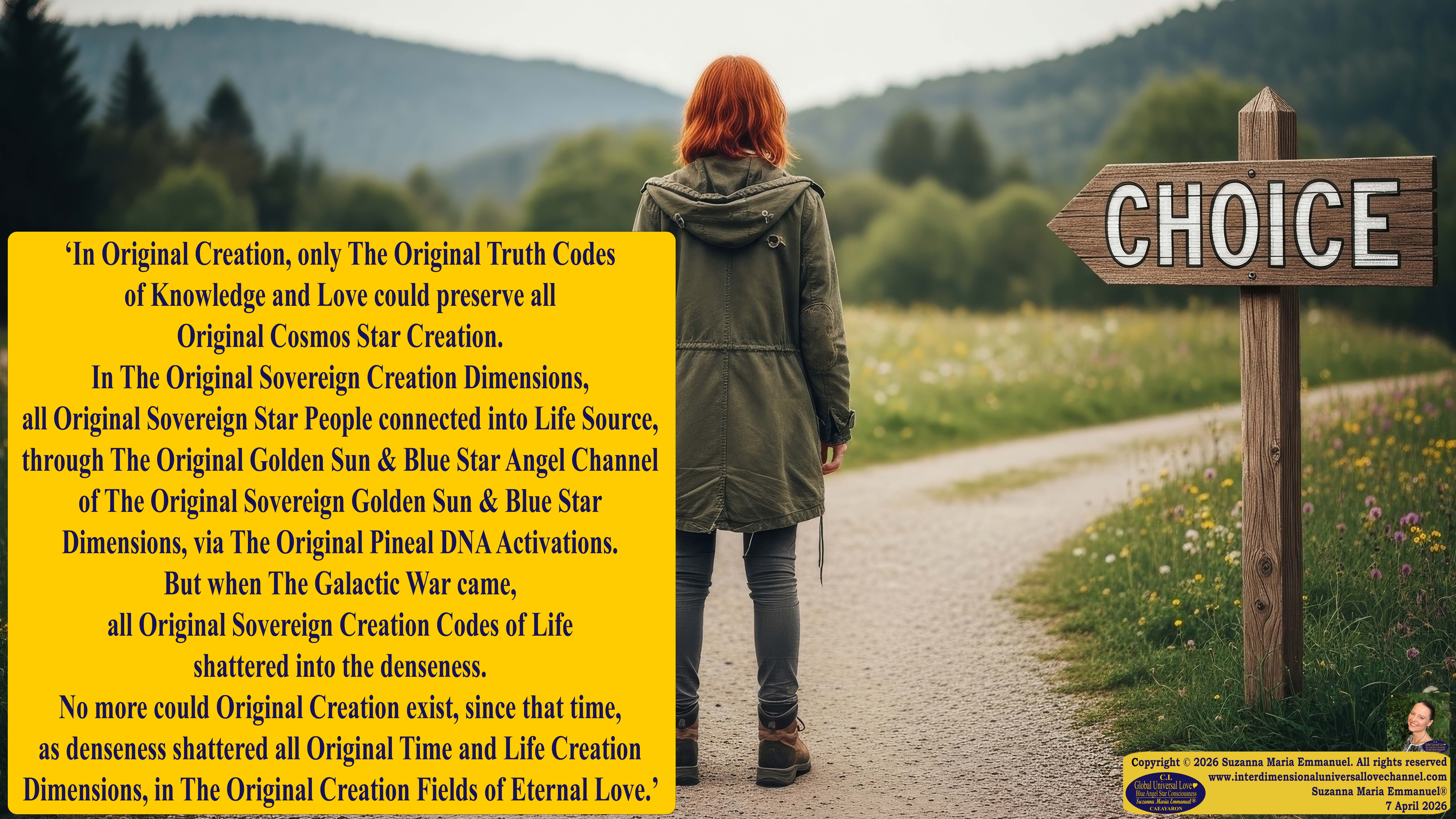 By Suzanna Maria Emmanuel:  "When all Original Sovereign Golden Sun People worked together within The Original Love of The Great Universe, in Divine Love, they all wanted life to begin so much from their own and Original Golden Soul-Sun Activated Hearts, in The Original Golden Soul-Sun Consciousness Dimensions of Love, together as One Field of Energy.  When The Original Sovereign Universal Love, Light and Life Grid Programmer, C.Q. Laeayaraesea, knew all their Greatest Golden Heart Desires from their Original Hearts for Life to exist on their Original Blue Star Planets, in The Love, that is when she could begin to ask CAEAYARON, THE ORIGINAL SOVEREIGN MAGNETIC MASTER, to designate Magnetic Fields for all the Original People to exist in The Love, on The Original Blue Star Planets, within all their Original Golden Soul-Sun Pineal Activated Desires of Love, Life, and their Highest Truth to come in, forever." 