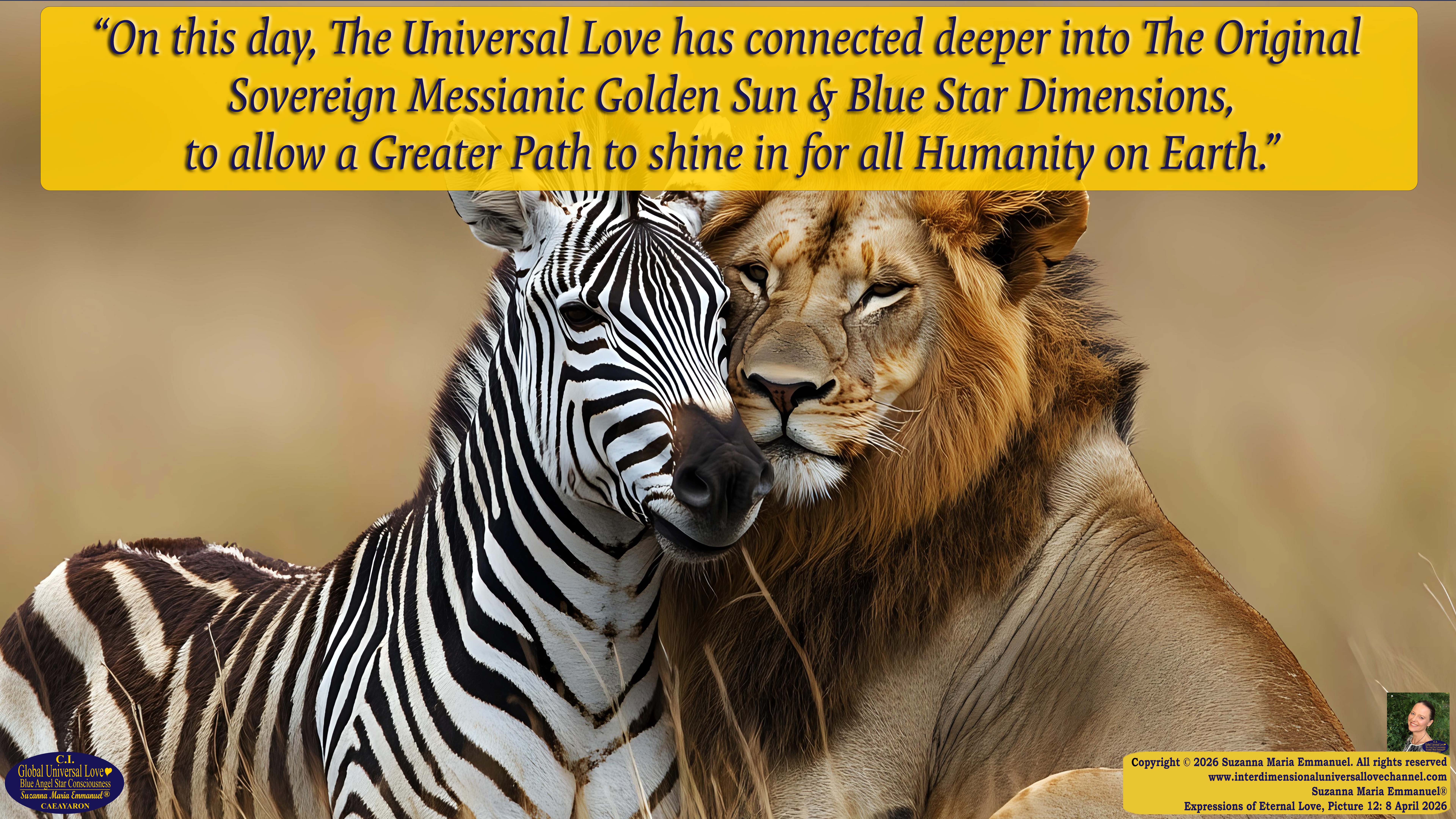 By Suzanna Maria Emmanuel:  "When all Original Sovereign Golden Sun People worked together within The Original Love of The Great Universe, in Divine Love, they all wanted life to begin so much from their own and Original Golden Soul-Sun Activated Hearts, in The Original Golden Soul-Sun Consciousness Dimensions of Love, together as One Field of Energy.  When The Original Sovereign Universal Love, Light and Life Grid Programmer, C.Q. Laeayaraesea, knew all their Greatest Golden Heart Desires from their Original Hearts for Life to exist on their Original Blue Star Planets, in The Love, that is when she could begin to ask CAEAYARON, THE ORIGINAL SOVEREIGN MAGNETIC MASTER, to designate Magnetic Fields for all the Original People to exist in The Love, on The Original Blue Star Planets, within all their Original Golden Soul-Sun Pineal Activated Desires of Love, Life, and their Highest Truth to come in, forever." 